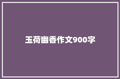 玉荷幽香作文900字