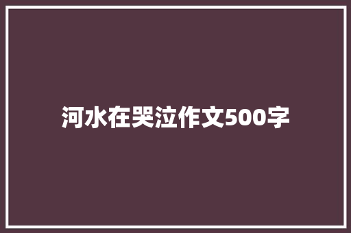 河水在哭泣作文500字