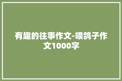 有趣的往事作文-喂鸽子作文1000字