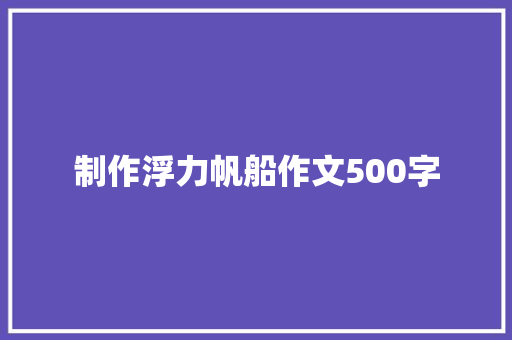 制作浮力帆船作文500字