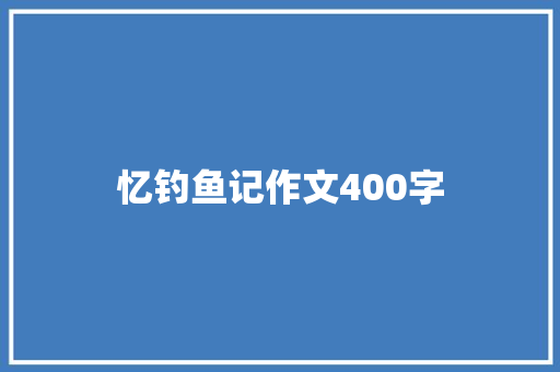 忆钓鱼记作文400字