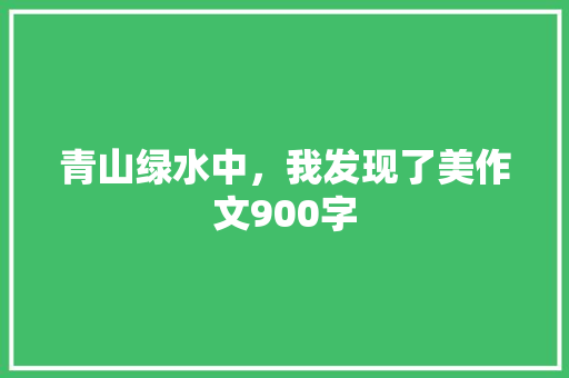 青山绿水中，我发现了美作文900字