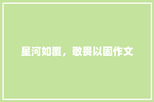 星河如覆，敬畏以固作文