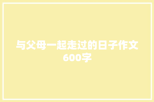 与父母一起走过的日子作文600字