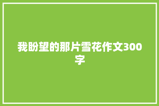 我盼望的那片雪花作文300字