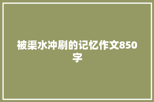 被渠水冲刷的记忆作文850字