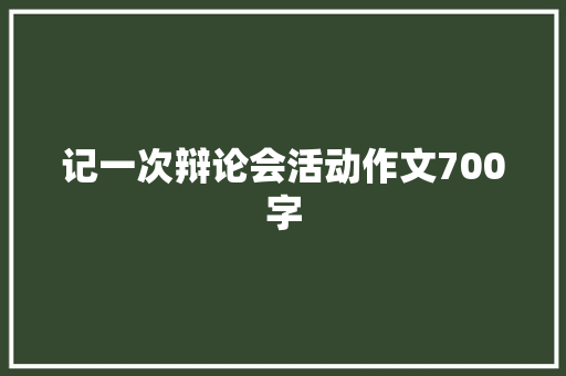 记一次辩论会活动作文700字