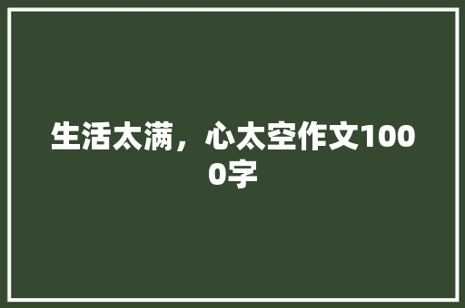 生活太满，心太空作文1000字