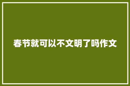春节就可以不文明了吗作文