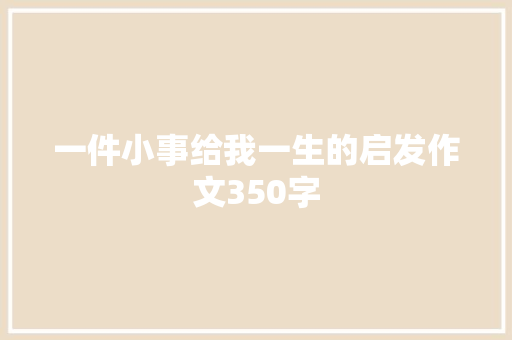 一件小事给我一生的启发作文350字