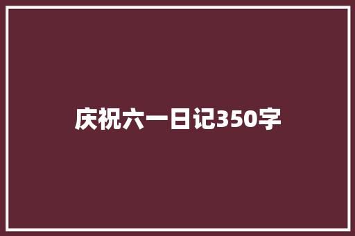 庆祝六一日记350字