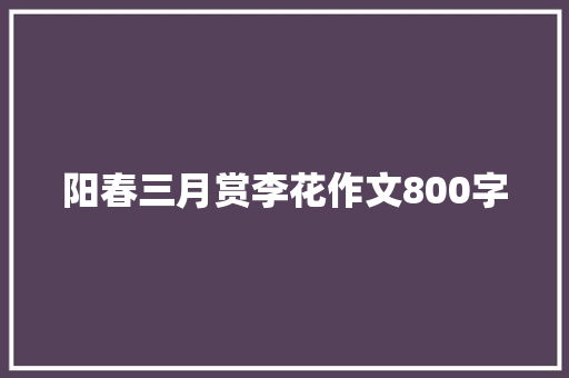 阳春三月赏李花作文800字