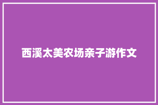 西溪太美农场亲子游作文
