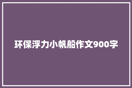 环保浮力小帆船作文900字