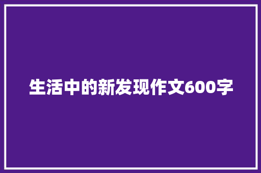 生活中的新发现作文600字