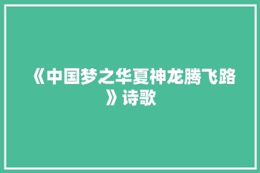 《中国梦之华夏神龙腾飞路》诗歌