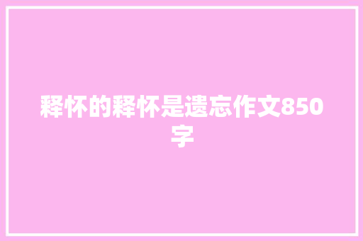 释怀的释怀是遗忘作文850字