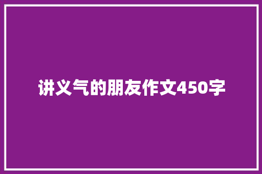讲义气的朋友作文450字 知识百科