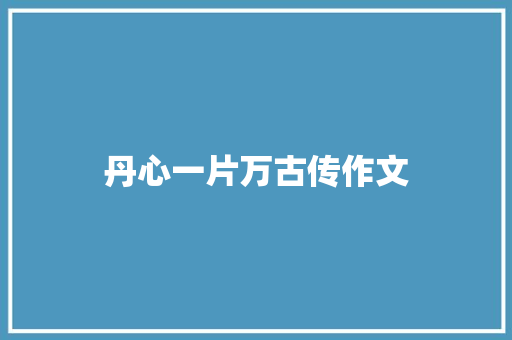 丹心一片万古传作文