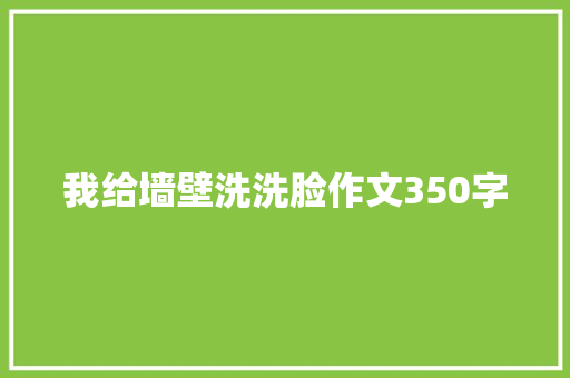 我给墙壁洗洗脸作文350字