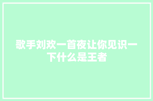 歌手刘欢一首夜让你见识一下什么是王者