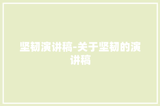 坚韧演讲稿-关于坚韧的演讲稿