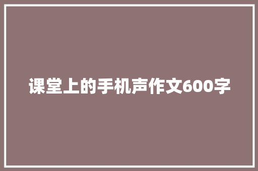 课堂上的手机声作文600字