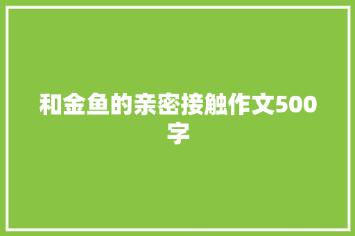 和金鱼的亲密接触作文500字