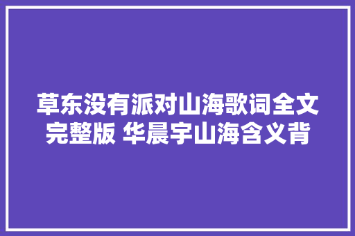 草东没有派对山海歌词全文完整版 华晨宇山海含义背景故事