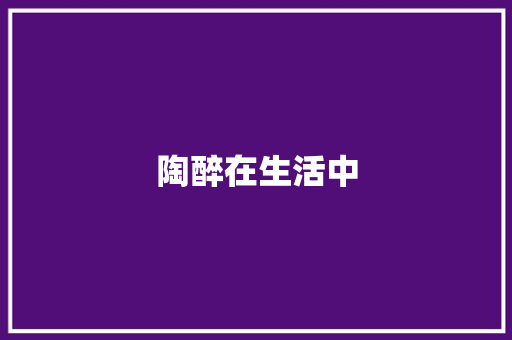 陶醉在生活中 知识百科