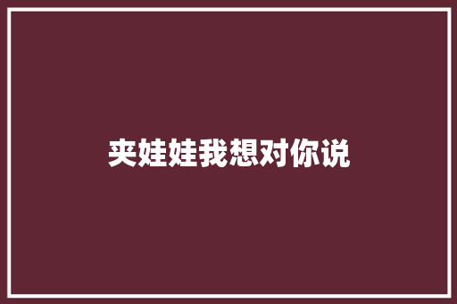 夹娃娃我想对你说