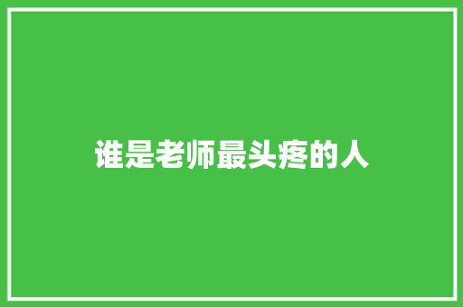谁是老师最头疼的人