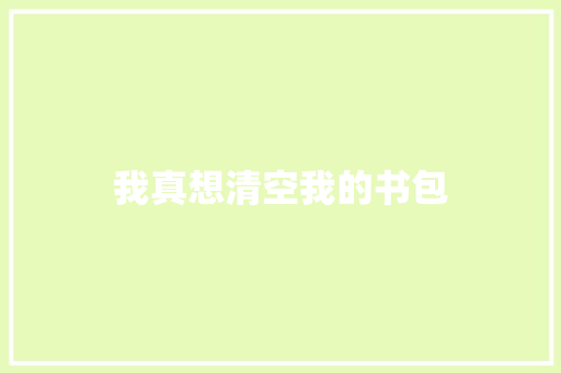 我真想清空我的书包 知识百科