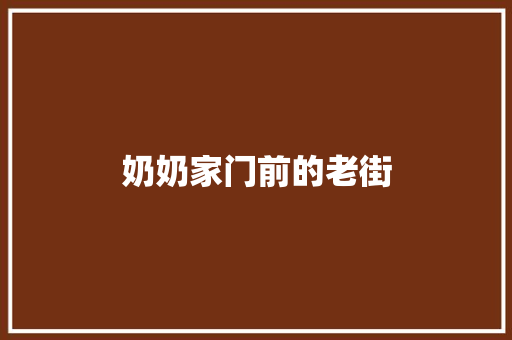 奶奶家门前的老街 知识百科