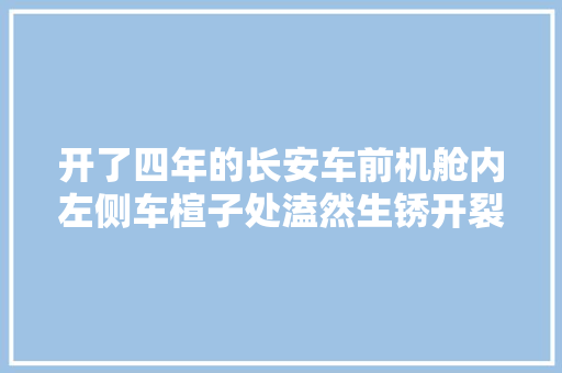 开了四年的长安车前机舱内左侧车楦子处溘然生锈开裂车主要求换新车未果 汽车知识