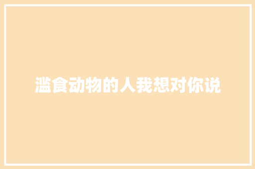 滥食动物的人我想对你说