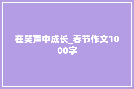 在笑声中成长_春节作文1000字