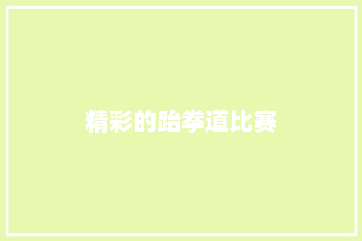 精彩的跆拳道比赛 知识百科