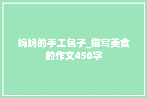 妈妈的手工包子_描写美食的作文450字