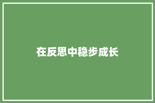 在反思中稳步成长 知识百科