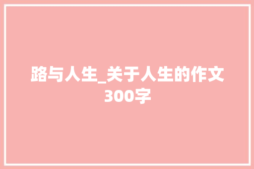 路与人生_关于人生的作文300字