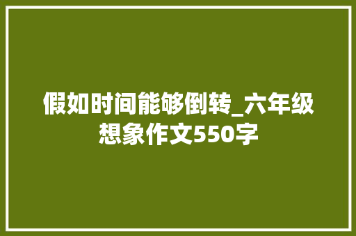 假如时间能够倒转_六年级想象作文550字