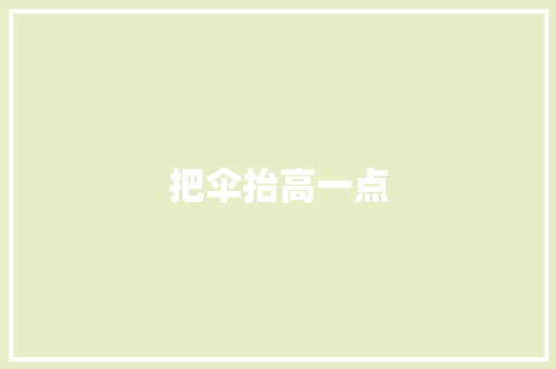 把伞抬高一点