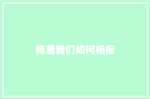 师恩我们如何相报