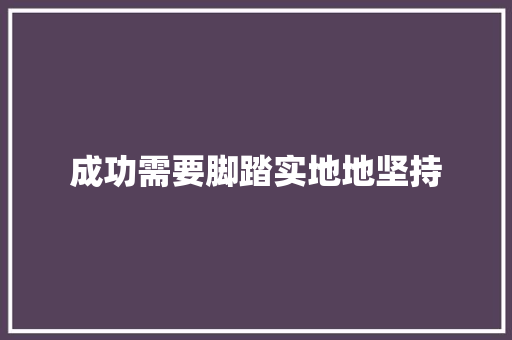 成功需要脚踏实地地坚持