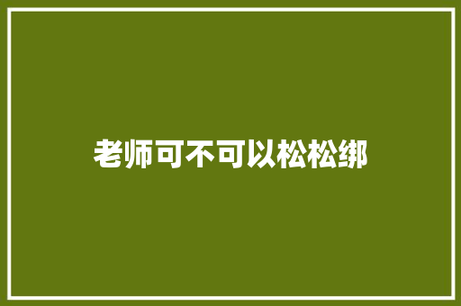 老师可不可以松松绑