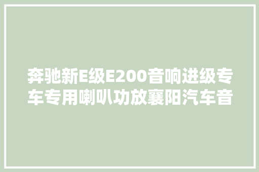 奔驰新E级E200音响进级专车专用喇叭功放襄阳汽车音响进级