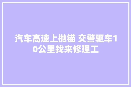 汽车高速上抛锚 交警驱车10公里找来修理工