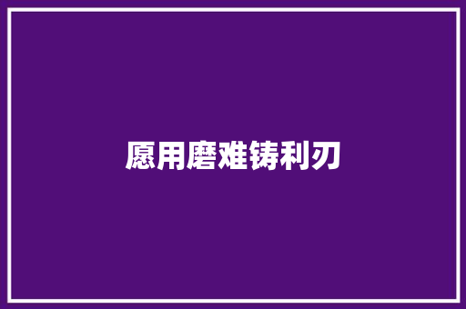 愿用磨难铸利刃 知识百科