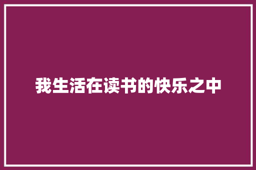 我生活在读书的快乐之中